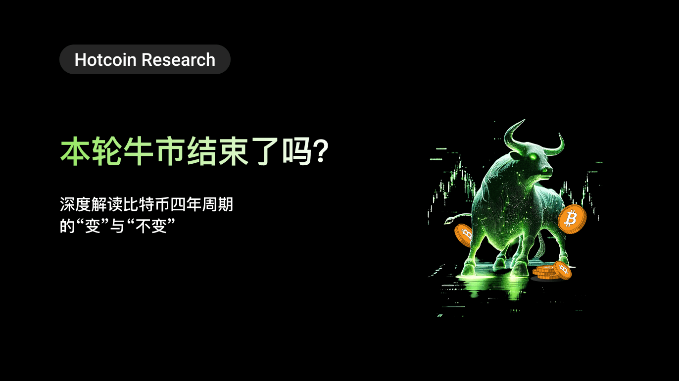 Hotcoin Research |本轮牛市结束了吗?深度解读比特币四年周期的“变”与“不变”